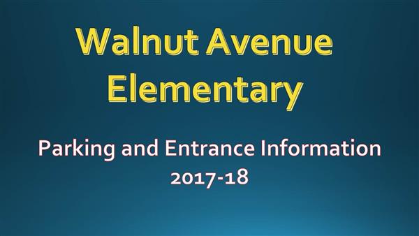 Blue block with the words Walnut Avenue Elementary Parking and Entrance Information 2017-18 Blue block with the words Walnut Avenue Elementary Parking and Entrance Information 2017-18